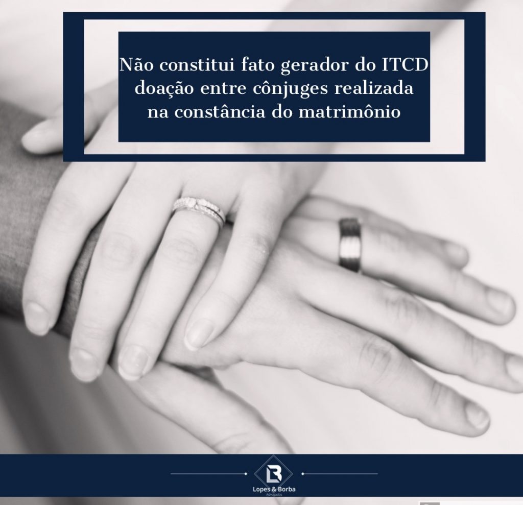 Não constitui fato gerador do ITCMD doação entre cônjuges realizada na constância do casamento